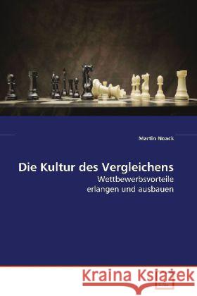 Die Kultur des Vergleichens : Wettbewerbsvorteile erlangen und ausbauen Noack, Martin 9783639087697