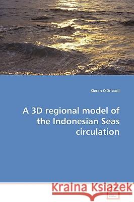 A 3D regional model of the Indonesian Seas circulation O'Driscoll, Kieran 9783639087963 VDM Verlag
