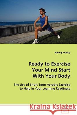 Ready to Exercise Your Mind Start With Your Body Presley, Johnny 9783639088106