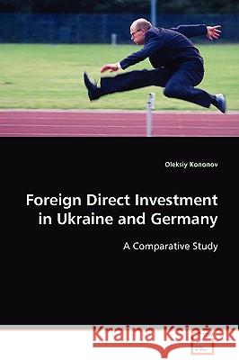 Foreign Direct Investment in Ukraine and Germany Oleksiy Kononov 9783639088366 VDM Verlag