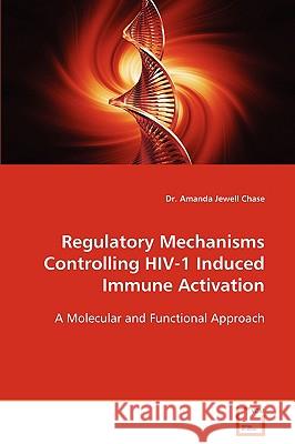 Regulatory Mechanisms Controlling HIV-1 Induced Immune Activation Amanda Jewell Chase 9783639088892