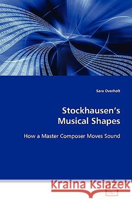 Stockhausen's Musical Shape Sara Overholt 9783639088908 VDM Verlag
