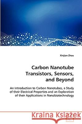 Carbon Nanotube Transistors, Sensors, and Beyond Xinjian Zhou 9783639088915