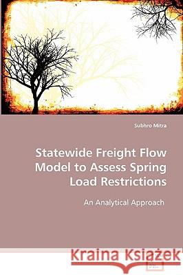 Statewide Freight Flow Model to Assess Spring Load Restrictions Subhro Mitra 9783639089073