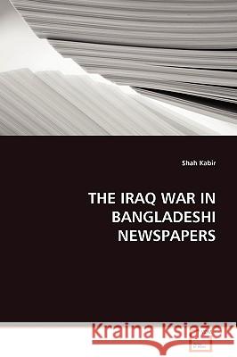 The Iraq War in Bangladeshi Newspapers Shah Kabir 9783639089141 VDM Verlag