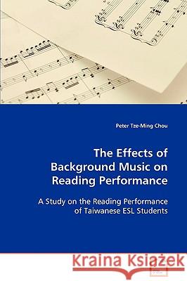 The Effects of Background Music on Reading Performance Peter Tze-Ming Chou 9783639089172