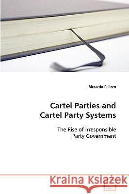 Cartel Parties and Cartel Party Systems Riccardo Pelizzo 9783639089301 VDM Verlag