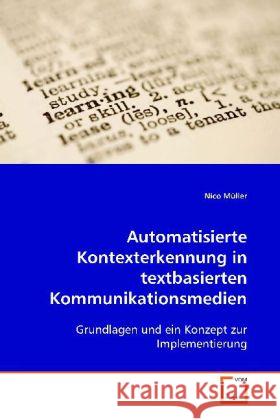 Automatisierte Kontexterkennung in textbasierten Kommunikationsmedien : Grundlagen und ein Konzept zur Implementierung Müller, Nico 9783639089738 VDM Verlag Dr. Müller