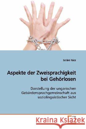 Aspekte der Zweisprachigkeit bei Gehörlosen : Darstellung der ungarischen Gebärdensprachgemeinschaft aus soziolinguistischer  Sicht Rácz, Szilárd 9783639089875