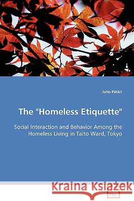 The Homeless Etiquette - Social Interaction and Behavior Among the Homeless Living in Taito Ward, Tokyo Juho Ptri 9783639090031