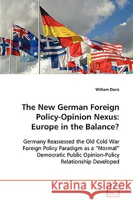 The New German Foreign Policy-Opinion Nexus: Europe in the Balance? Davis, William 9783639090413