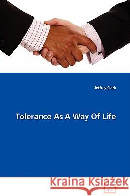 Tolerance As A Way Of Life Clark, Jeffrey 9783639090468 VDM VERLAG DR. MULLER AKTIENGESELLSCHAFT & CO