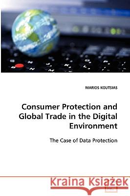 Consumer Protection and Global Trade in the Digital Environment Marios Koutsias 9783639090604