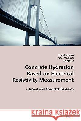 Concrete Hydration Based on Electrical Resistivity Measurement Lianzhen Xiao Xiaosheng Wei Zongjin Li 9783639090680 VDM Verlag