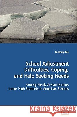School Adjustment Difficulties, Coping, and Help Seeking Needs Jin Hyung Bae 9783639090741