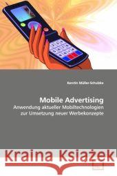 Mobile Advertising : Anwendung aktueller Mobiltechnologien zur Umsetzung  neuer Werbekonzepte Müller-Schulzke, Kerstin 9783639090932