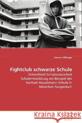 Fightclub schwarze Schule : Störenfried SchulsozialarbeitSchulentwicklung am Beispielder Gerhart-Hauptmann-Schule in München-Neuperlach Kißlinger, Verena 9783639091045