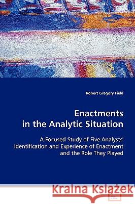 Enactments in the Analytic Situation Robert Gregory Field 9783639091724 VDM Verlag