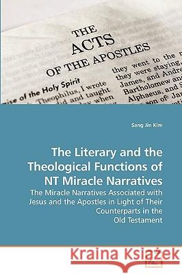 The Literary and the Theological Functions of NT Miracle Narratives Sang Jin Kim 9783639091885 VDM Verlag