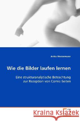 Wie die Bilder laufen lernen : Eine strukturanalytische Betrachtung zur Rezeptionvon Comic-Seiten Westermann, Anika 9783639091892