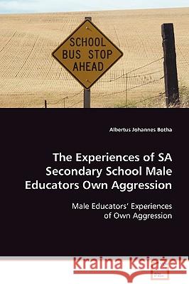 The Experiences of SA Secondary School Male Educators Own Aggression Botha, Albertus Johannes 9783639092004 VDM Verlag