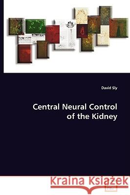 Central Neural Control of the Kidney David Sly 9783639092080 VDM Verlag