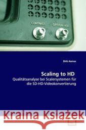 Scaling to HD : Qualitätsanalyse bei Scalersystemen für dieSD-HD-Videokonvertierung Asmus, Dirk   9783639092202 VDM Verlag Dr. Müller