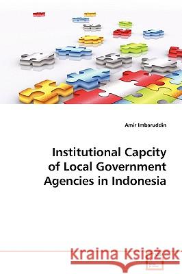 Institutional Capcity of Local Government Agencies in Indonesia Amir Imbaruddin 9783639092387 VDM Verlag