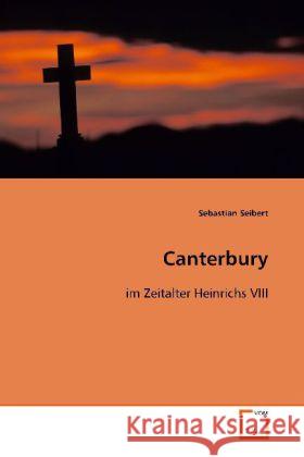 Canterbury : im Zeitalter Heinrichs VIII Seibert, Sebastian 9783639092875 VDM Verlag Dr. Müller