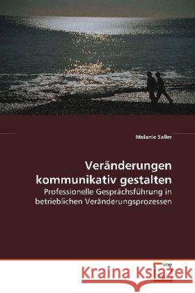 Veränderungen kommunikativ gestalten : Professionelle Gesprächsführung in betrieblichen  Veränderungsprozessen Saller, Melanie 9783639092981 VDM Verlag Dr. Müller