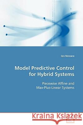 Model Predictive Control for Hybrid Systems Piecewise Affine and Max-Plus-Linear Systems Ion Necoara 9783639093124 VDM Verlag