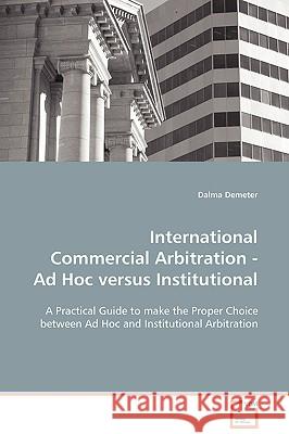 International Commercial Arbitration - Ad Hoc versus Institutional Demeter, Dalma 9783639093315