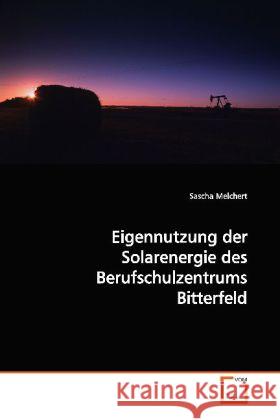 Eigennutzung der Solarenergie des Berufschulzentrums Bitterfeld : Diplomarbeit von Sascha Melchert Melchert, Sascha 9783639093872