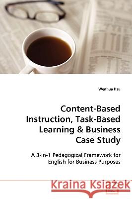Content-Based Instruction, Task-Based Learning & Business Case Study Wenhua Hsu 9783639094114