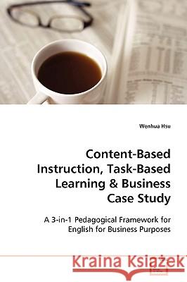 Content-Based Instruction, Task-Based Learning & Business Case Study Wenhua Hsu 9783639094114 VDM Verlag