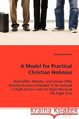 A Model for Practical Christian Holiness Dennis Lawrence 9783639094398 VDM Verlag