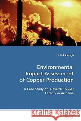 Environmental Impact Assessment of Copper Production Soheil Shayegh 9783639094442 VDM Verlag