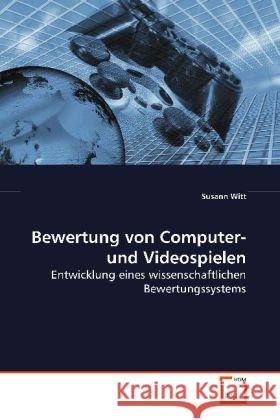 Bewertung von Computer- und Videospielen : Entwicklung eines wissenschaftlichen  Bewertungssystems Witt, Susann 9783639094503