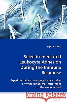 Selectin-mediated Leukocyte Adhesion During the Immune Response Bhatia, Sujata K. 9783639094541 VDM Verlag