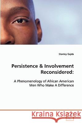 Persistence & Involvement Reconsidered: A Phenomenology of African American Men Who Make A Difference Gajda, Stanley 9783639094619