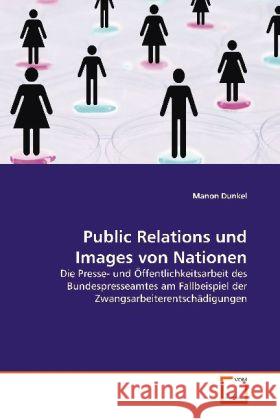 Public Relations und Images von Nationen : Die Presse- und Öffentlichkeitsarbeit des Bundespresseamtes am Fallbeispiel der Zwangsarbeiterentschädigungen Dunkel, Manon 9783639094718