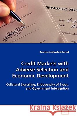 Credit Markets with Adverse Selection and Economic Development Ernesto Sepulveda-Villarreal 9783639094862