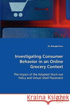 Investigating Consumer Behavior in an Online Grocery Context Els Breugelmans 9783639095043 VDM Verlag