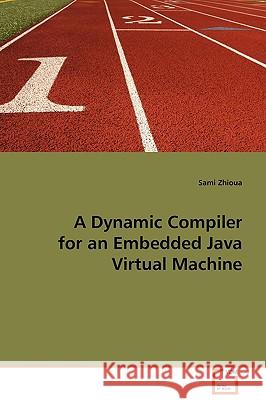 A Dynamic Compiler for an Embedded Java Virtual Machine Sami Zhioua 9783639095067