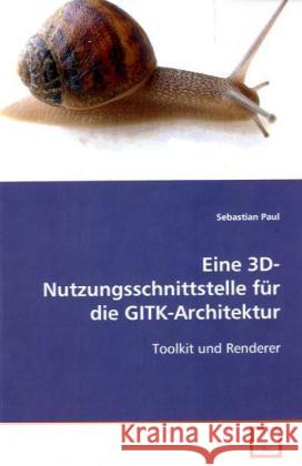 Eine 3D-Nutzungsschnittstelle für die  GITK-Architektur : Toolkit und Renderer Paul, Sebastian 9783639095258 VDM Verlag Dr. Müller