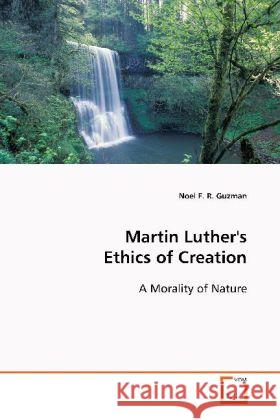Martin Luther's Ethics of Creation : A Morality of Nature Guzman, Noel F. R. 9783639095388