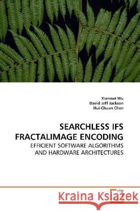 SEARCHLESS IFS FRACTALIMAGE ENCODING : EFFICIENT SOFTWARE ALGORITHMS AND HARDWARE ARCHITECTURES Wu Xianwei 9783639095692