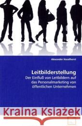 Leitbilderstellung : Der Einfluß von Leitbildern auf das  Personalmarketing von öffentlichen Unternehmen Haselhorst, Alexander 9783639095890