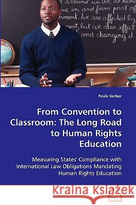 From Convention to Classroom: The Long Road to Human Rights Education Gerber, Paula 9783639096293