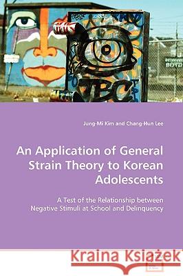 An Application of General Strain Theory to Korean Adolescents Jung-Mi Kim Chang-Hun Lee 9783639096392 VDM Verlag